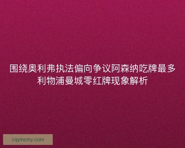 围绕奥利弗执法偏向争议阿森纳吃牌最多利物浦曼城零红牌现象解析